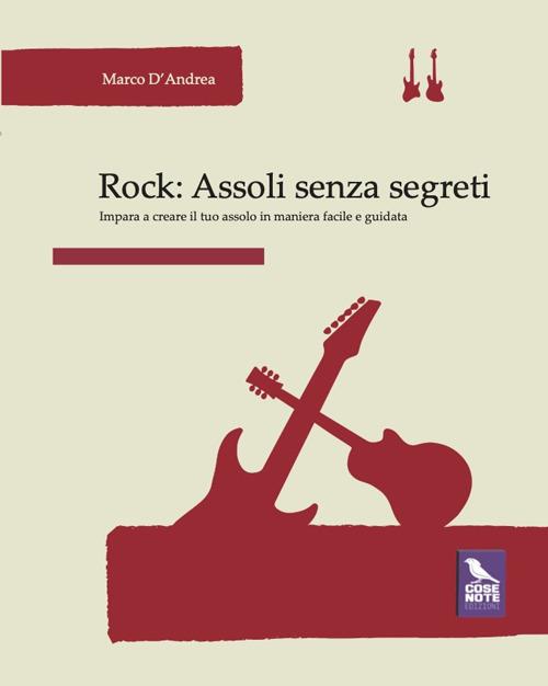 Rock: assoli senza segreti. Impara a creare il tuo assolo in maniera facile e guidata - Marco D'Andrea - copertina
