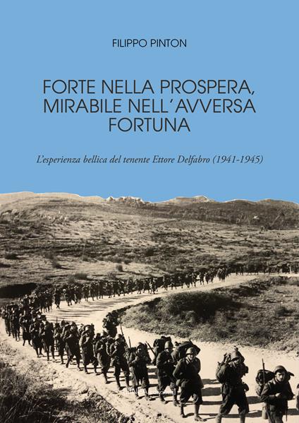 Forte nella prospera, mirabile nell'avversa fortuna. L'esperienza bellica del tenente Ettore Delfabro (1941-1945) - Filippo Pinton - copertina