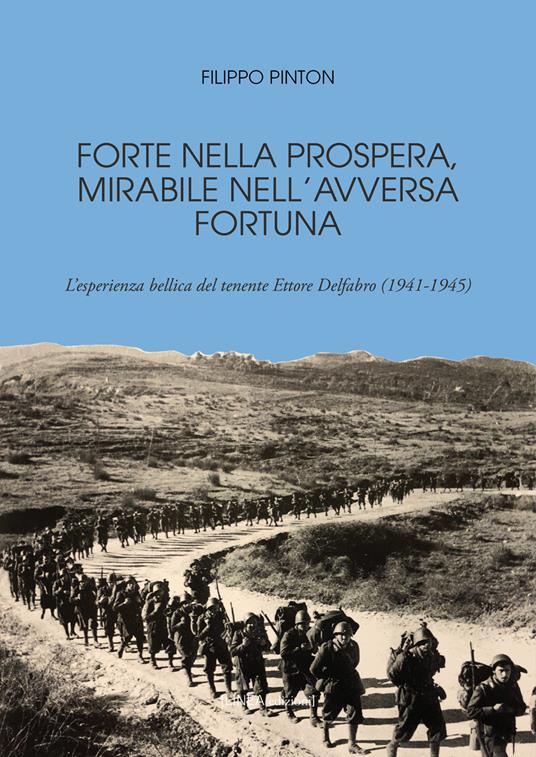Forte nella prospera, mirabile nell'avversa fortuna. L'esperienza bellica del tenente Ettore Delfabro (1941-1945) - Filippo Pinton - copertina