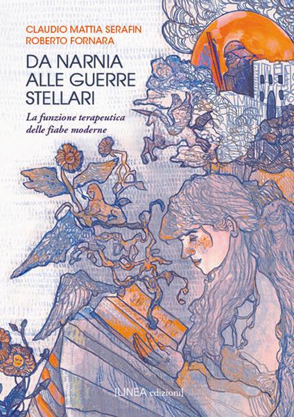 Da Narnia alle Guerre Stellari. La funzione terapeutica delle fiabe moderne. Ediz. integrale - Claudio Mattia Serafin,Roberto Fornara - copertina