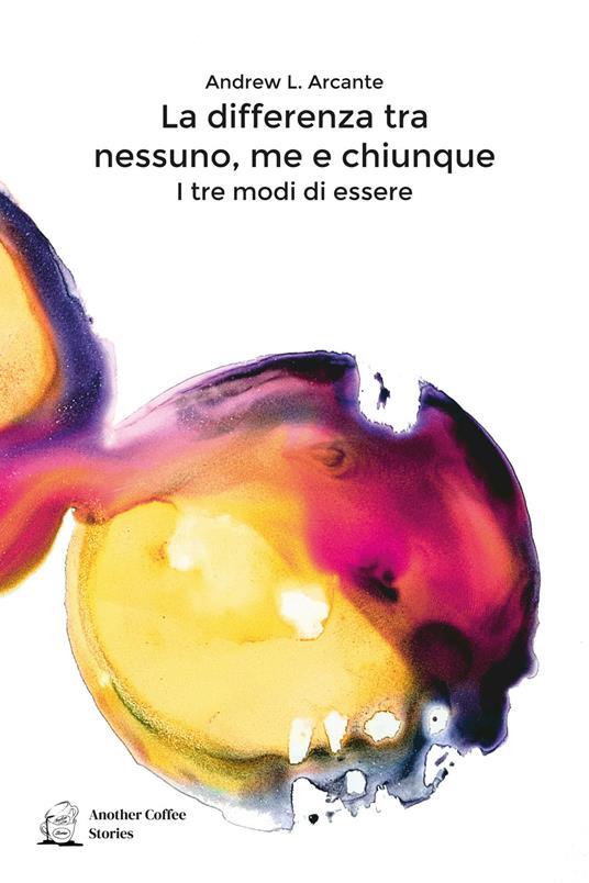 La differenza tra nessuno, me e chiunque. I tre modi di essere. Ediz. integrale - Andrew L. Arcante - copertina