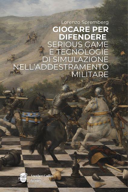 Giocare per difendere. Serious game e tecnologie di simulazione nell’addestramento militare - Lorenzo Spremberg - copertina