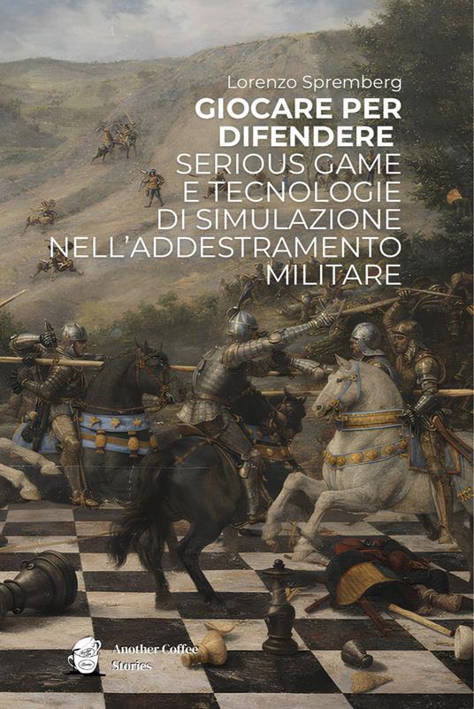 Giocare per difendere. Serious game e tecnologie di simulazione nell’addestramento militare - Lorenzo Spremberg - copertina