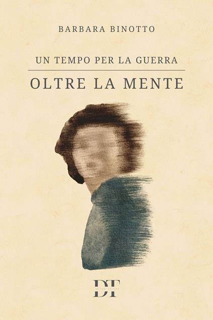 Un tempo per la guerra. Oltre la mente - Barbara Binotto - copertina