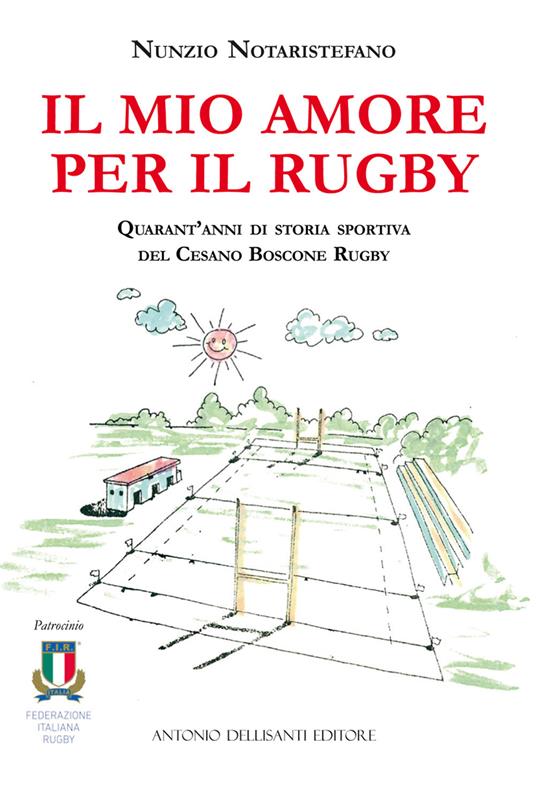 Il mio amore per il rugby. Quarant'anni di storia sportiva del Cesano Boscone Rugby - Nunzio Notaristefano - copertina