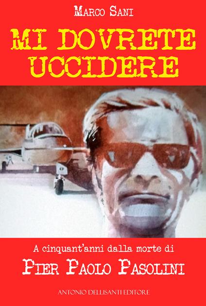 Mi dovrete uccidere. A cinquant'anni dalla morte di Pier Paolo Pasolini - Marco Sani - copertina