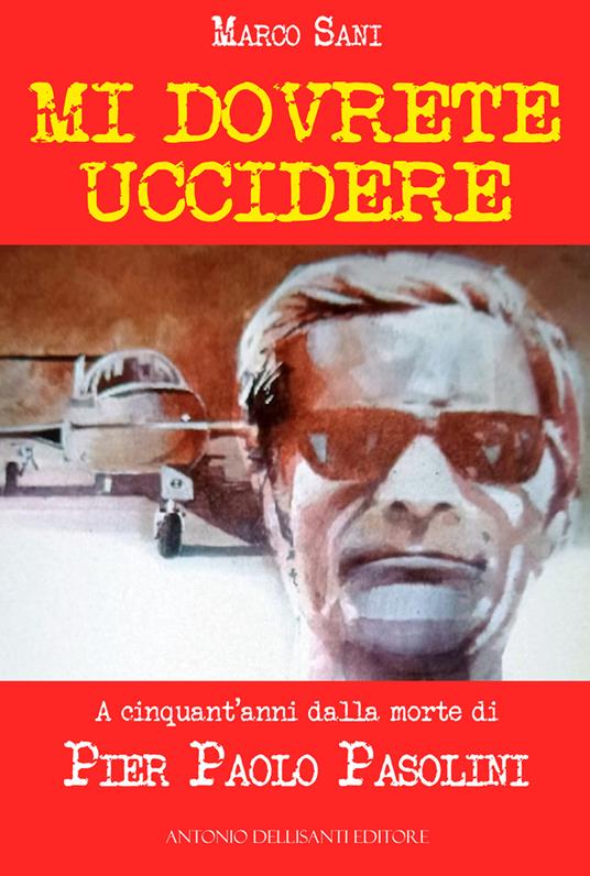 Mi dovrete uccidere. A cinquant'anni dalla morte di Pier Paolo Pasolini - Marco Sani - copertina