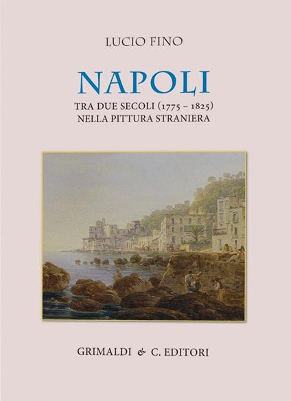 Napoli tra due secoli (1775-1825) nella pittura straniera - Lucio Fino - copertina