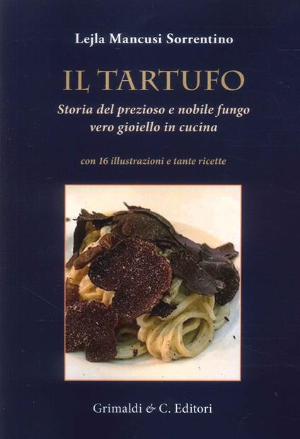 Il tartufo. Storia del prezioso e nobile fungo vero gioiello in cucina - Lejla Mancusi Sorrentino - copertina