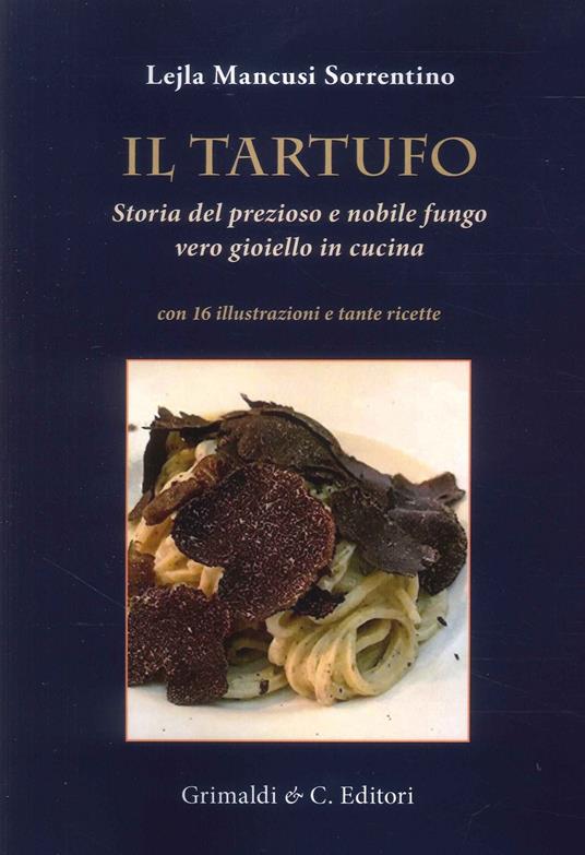 Il tartufo. Storia del prezioso e nobile fungo vero gioiello in cucina - Lejla Mancusi Sorrentino - copertina
