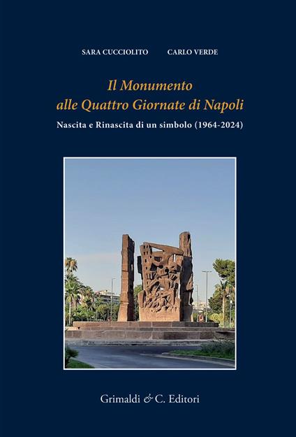 Il monumento alle Quattro giornate di Napoli. Nascita e rinascita di un simbolo (1964-2024) - Sara Cucciolito,Carlo Verde - copertina