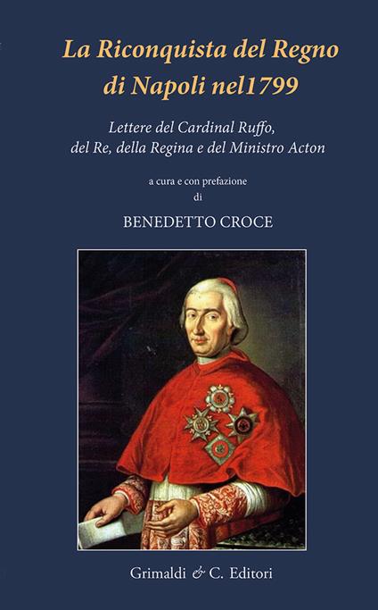 La riconquista del Regno di Napoli nel 1799. Lettere del Cardinal Ruffo, del Re, della Regina e del Ministro Acton - copertina