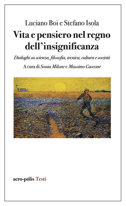 Vita e pensiero nel regno dell'insignificanza. Dialoghi su scienza, filosofia, tecnica, cultura e società - Luciano Boi,Stefano Isola - copertina