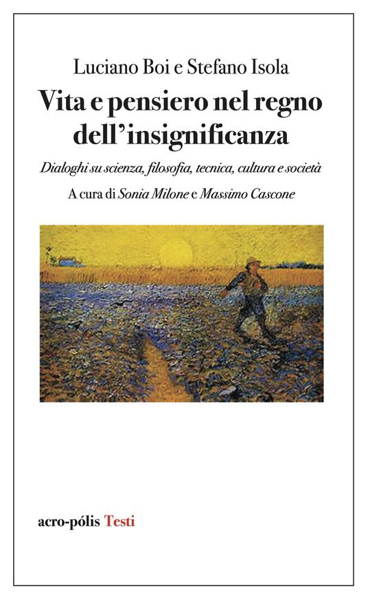 Vita e pensiero nel regno dell'insignificanza. Dialoghi su scienza, filosofia, tecnica, cultura e società - Luciano Boi,Stefano Isola - copertina