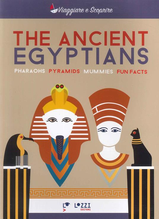 The ancient Egyptians. Pharaohns, pyramids, mummies, fun facts - copertina