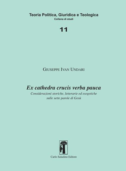Ex cathedra crucis verba pauca. Considerazioni storiche, letterarie ed esegetiche sulle sette parole di Gesù - Ivan Giuseppe Undari - copertina
