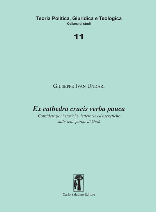Ex cathedra crucis verba pauca. Considerazioni storiche, letterarie ed esegetiche sulle sette parole di Gesù - Ivan Giuseppe Undari - copertina