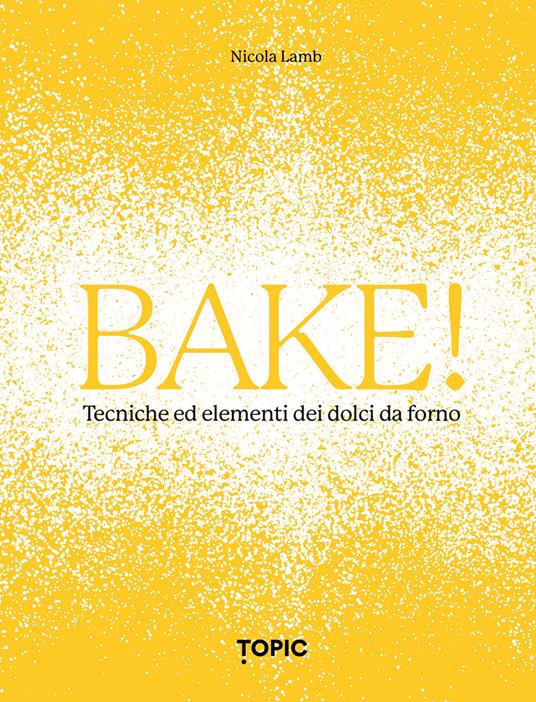 Bake! Tecniche ed elementi dei dolci da forno - Nicola Lamb - copertina