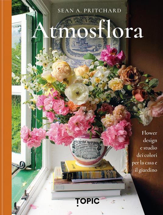 Atmosflora. Flower design e studio dei colori per la casa e il giardino - Sean A. Pritchard - copertina