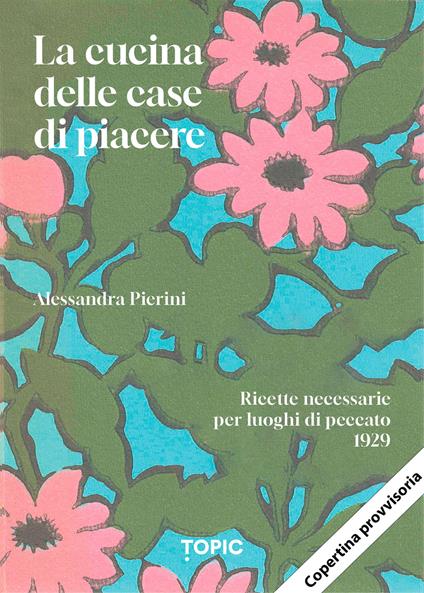 La cucina delle case di piacere. Ricette necessarie per luoghi di peccato - Alessandra Pierini - copertina