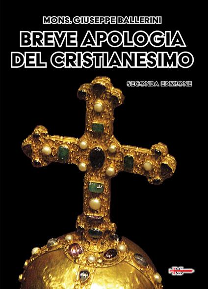 Breve apologia del cristianesimo. Contro gli increduli dei nostri giorni - Mons. Giuseppe Ballerini - copertina