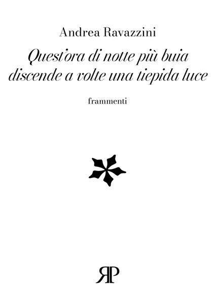 Quest'ora di notte più buia discende a volte una tiepida luce. Frammenti - Andrea Ravazzini - copertina