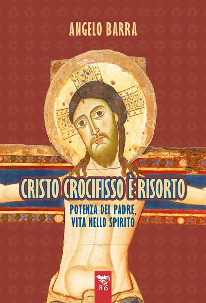Cristo crocifisso è risorto. Potenza del Padre, vita nello Spirito - Angelo Barra - copertina