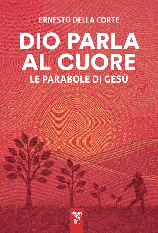 Dio parla al cuore. Le parabole di Gesù - Ernesto Della Corte - copertina
