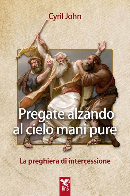 Pregate alzando al cielo mani pure. La preghiera di intercessione - Cyril John - copertina