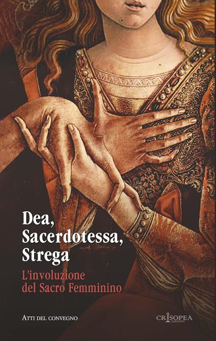 Dea, sacerdotessa, strega. L'involuzione del sacro femminino. Atti di convegno - copertina