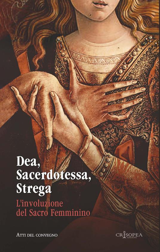 Dea, sacerdotessa, strega. L'involuzione del sacro femminino. Atti di convegno - copertina