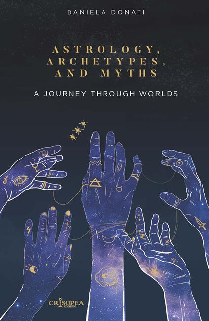 Astrology, arechetypes and miths. A journey through worlds. Ediz. integrale - Daniela Donati - copertina