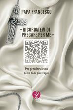 «Ricordatevi di pregare per me». Per prendersi cura delle cose più fragili