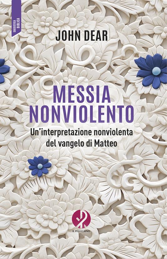 Messia nonviolento. Un’interpretazione nonviolenta del vangelo di Matteo - John Dear - copertina