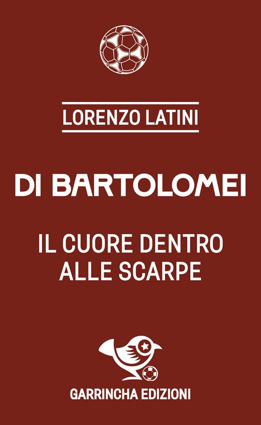 Di Bartolomei. Il cuore dentro alle scarpe - Lorenzo Latini - copertina