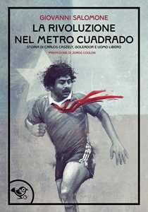 La rivoluzione nel metro cuadrado. Storia di Carlos Caszely, goleador e uomo libero