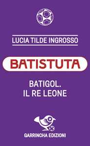 Batistuta. Batigol. Il Re Leone-image