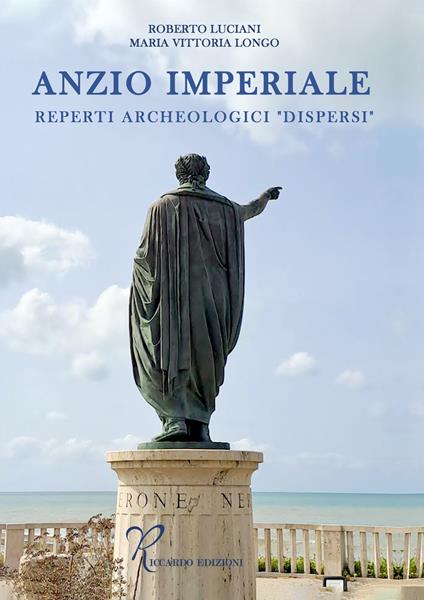 Anzio imperiale. Reperti archeologici «dispersi» - Roberto Luciani,Longo Maria Vittoria - copertina
