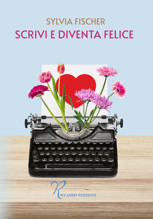 Scrivi e diventa felice - Silvia Fischer - copertina