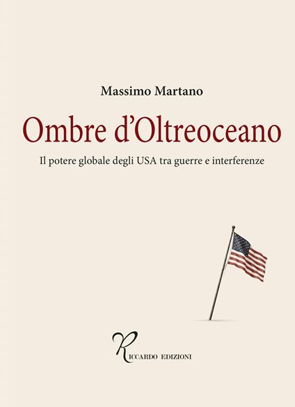 Ombre d'oltreoceano. Il potere globale degli USA tra guerre e interferenze - Massimo Martano - copertina