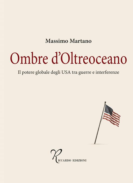 Ombre d'oltreoceano. Il potere globale degli USA tra guerre e interferenze - Massimo Martano - copertina