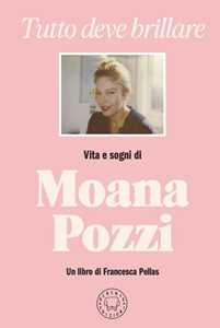 Libro Tutto deve brillare. Vita e sogni di Moana Pozzi Francesca Pellas