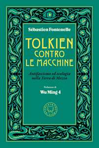 Libro Tolkien contro le macchine. Antifascismo ed ecologia nella Terra di Mezzo Sebastien Fontenelle
