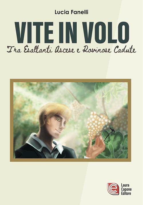 Vite in volo. Tra esaltanti ascese e rovinose cadute - Lucia Fanelli - copertina