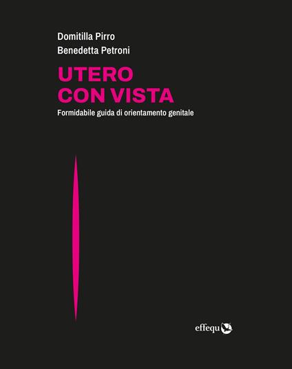 Utero con vista. Formidabile guida di orientamento genitale - Domitilla Pirro,Benedetta Petroni - copertina