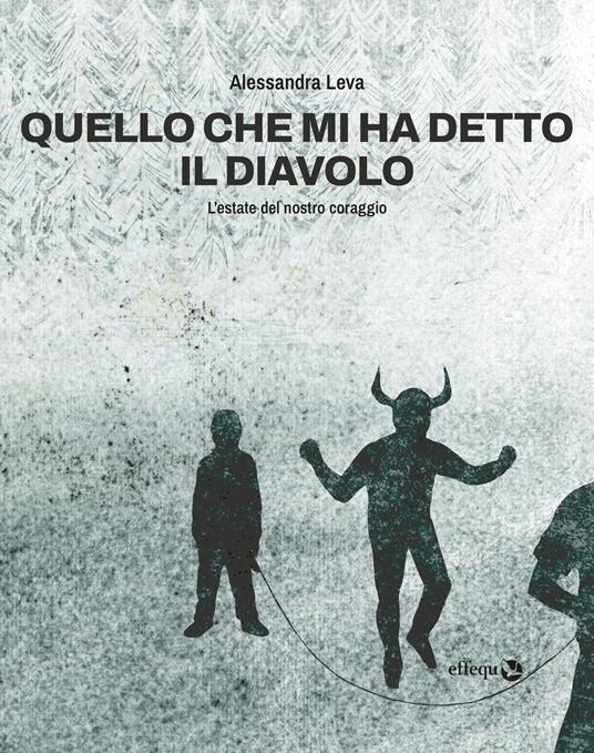 Quello che mi ha detto il diavolo. L'estate del nostro coraggio - Alessandra Leva - copertina