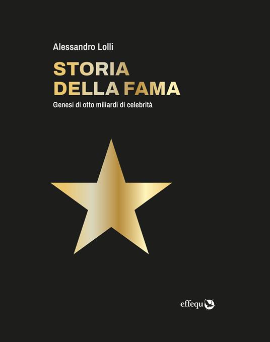 Storia della fama. Genesi di otto miliardi di celebrità - Alessandro Lolli - ebook