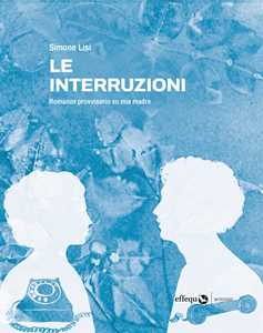 Libro Le interruzioni. Romanzo provvisorio su mia madre Simone Lisi