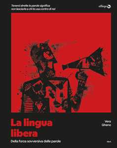Libro La lingua libera. Della forza sovversiva delle parole Vera Gheno