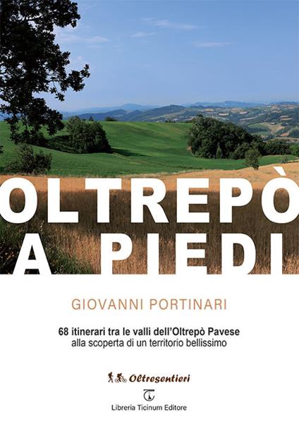 Oltrepò a piedi. 68 itinerari tra le valli dell'Oltrepò Pavese alla scoperta di un territorio bellissimo - Giovanni Portinari - copertina